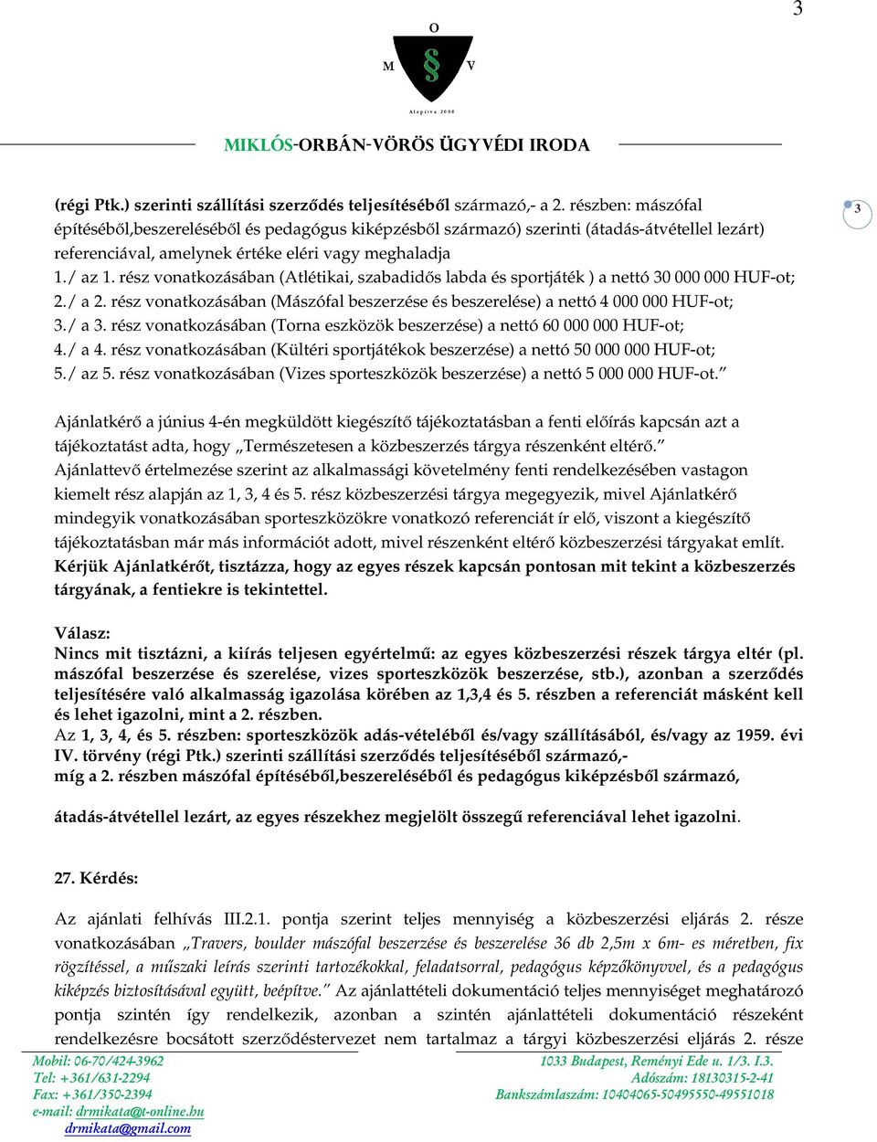 rész vonatkozásában (Atlétikai, szabadidős labda és sportjáték ) a nettó 30 000 000 HUF-ot; 2./ a 2. rész vonatkozásában (Mászófal beszerzése és beszerelése) a nettó 4 000 000 HUF-ot; 3./ a 3.