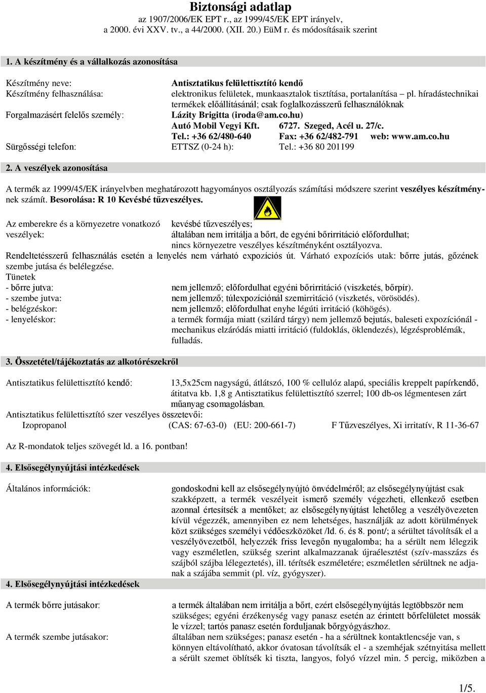 híradástechnikai termékek előállításánál; csak foglalkozásszerű felhasználóknak Forgalmazásért felelős személy: Lázity Brigitta (iroda@am.co.hu) Autó Mobil Vegyi Kft. 6727. Szeged, Acél u. 27/c. Tel.