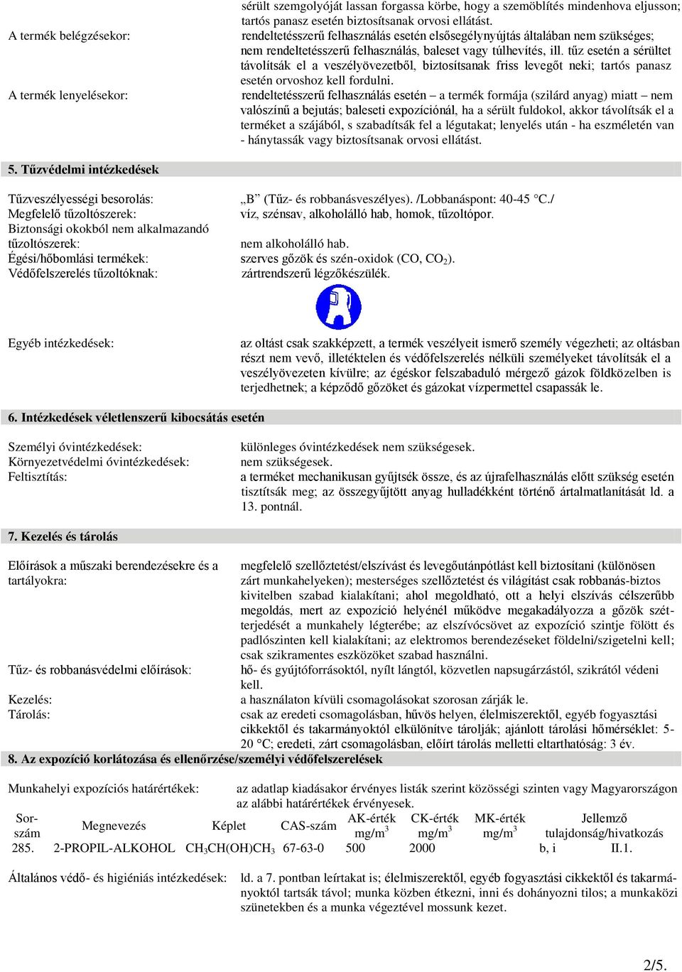 tűz esetén a sérültet távolítsák el a veszélyövezetből, biztosítsanak friss levegőt neki; tartós panasz esetén orvoshoz kell fordulni.