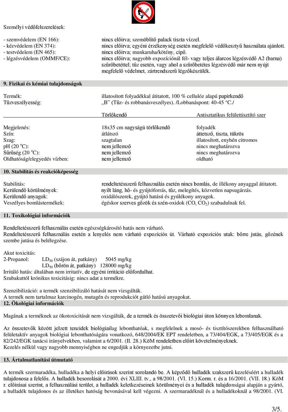 - légzésvédelem (OMMF/CE): nincs előírva; nagyobb expozíciónál fél- vagy teljes álarcos légzésvédő A2 (barna) szűrőbetéttel; tűz esetén, vagy ahol a szűrőbetétes légzésvédő már nem nyújt megfelelő