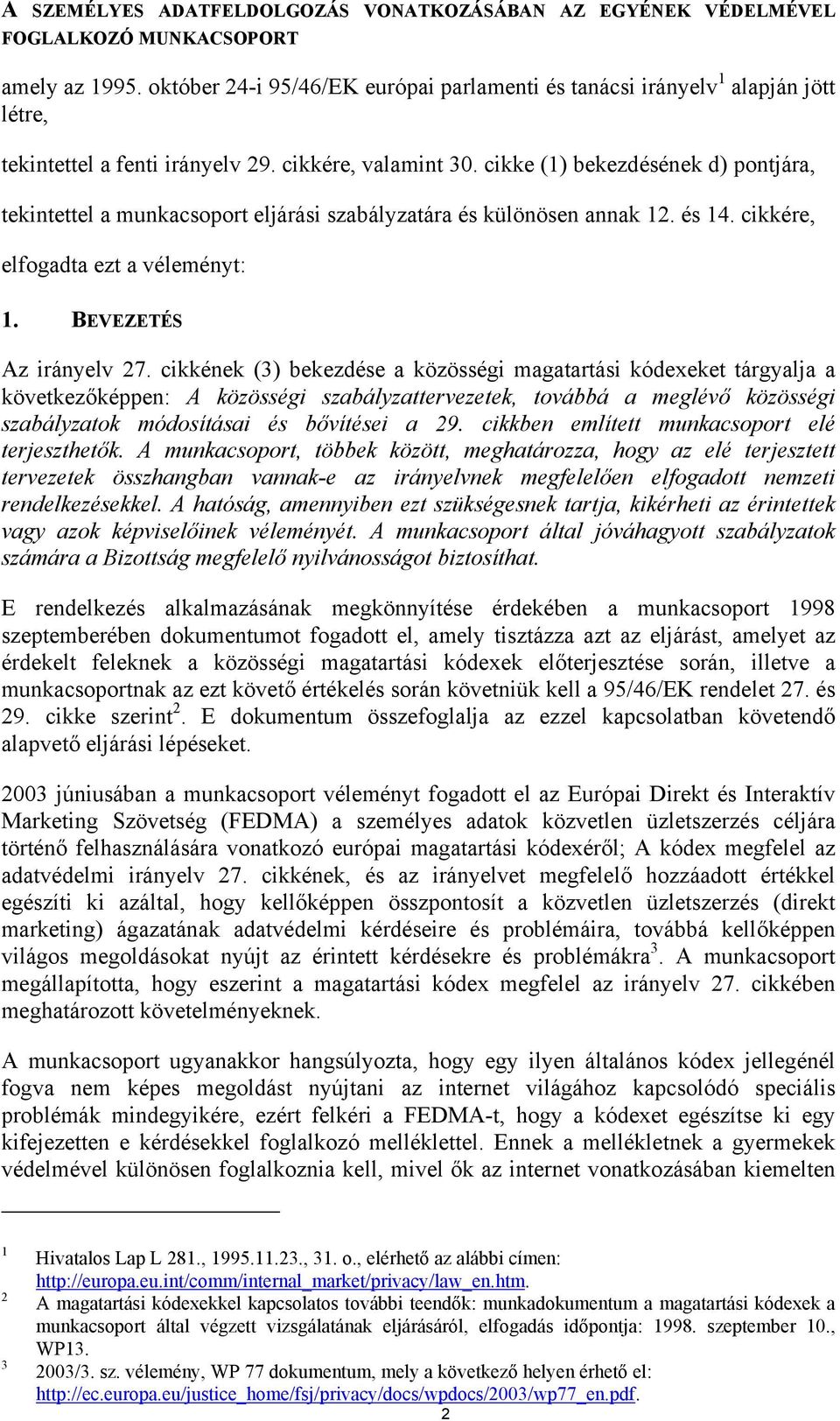 cikke (1) bekezdésének d) pontjára, tekintettel a munkacsoport eljárási szabályzatára és különösen annak 12. és 14. cikkére, elfogadta ezt a véleményt: 1. BEVEZETÉS Az irányelv 27.