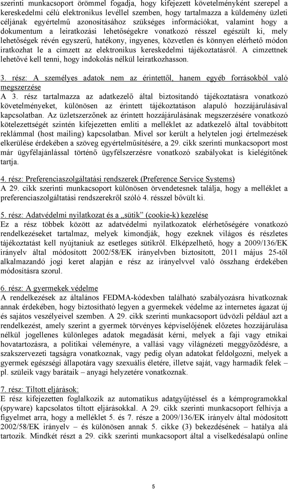 könnyen elérhető módon iratkozhat le a címzett az elektronikus kereskedelmi tájékoztatásról. A címzettnek lehetővé kell tenni, hogy indokolás nélkül leiratkozhasson. 3.