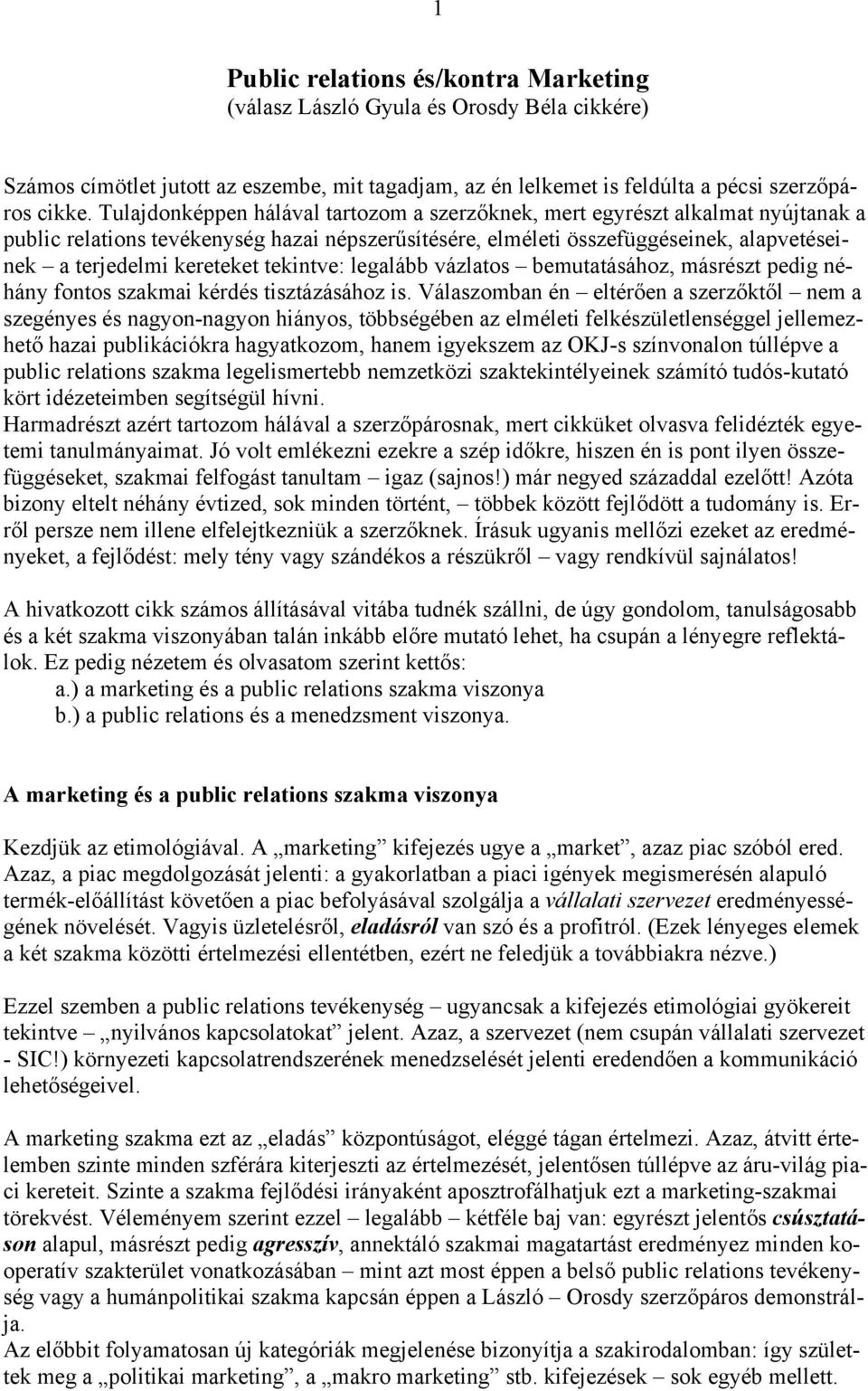 tekintve: legalább vázlatos bemutatásához, másrészt pedig néhány fontos szakmai kérdés tisztázásához is.