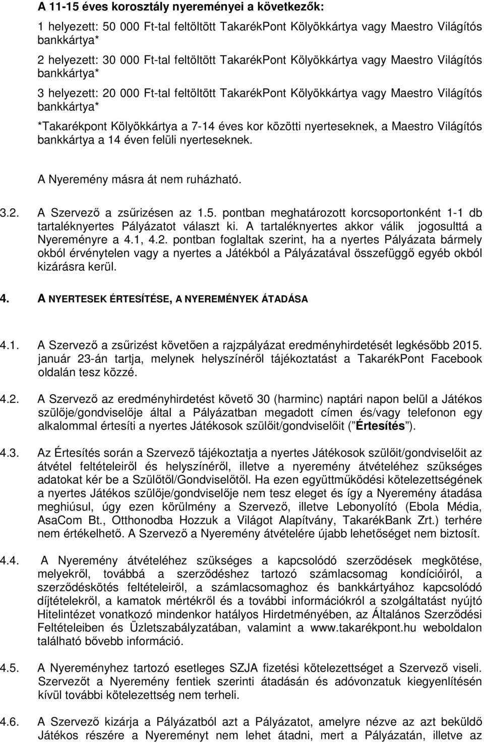 bankkártya a 14 éven felüli nyerteseknek. A Nyeremény másra át nem ruházható. 3.2. A Szervező a zsűrizésen az 1.5. pontban meghatározott korcsoportonként 1-1 db tartaléknyertes Pályázatot választ ki.