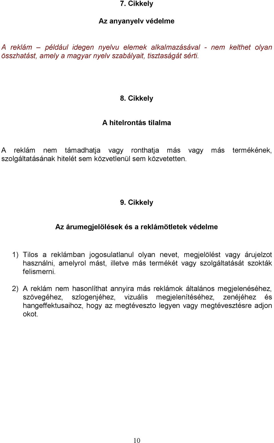 Cikkely Az árumegjelölések és a reklámötletek védelme 1) Tilos a reklámban jogosulatlanul olyan nevet, megjelölést vagy árujelzot használni, amelyrol mást, illetve más termékét vagy