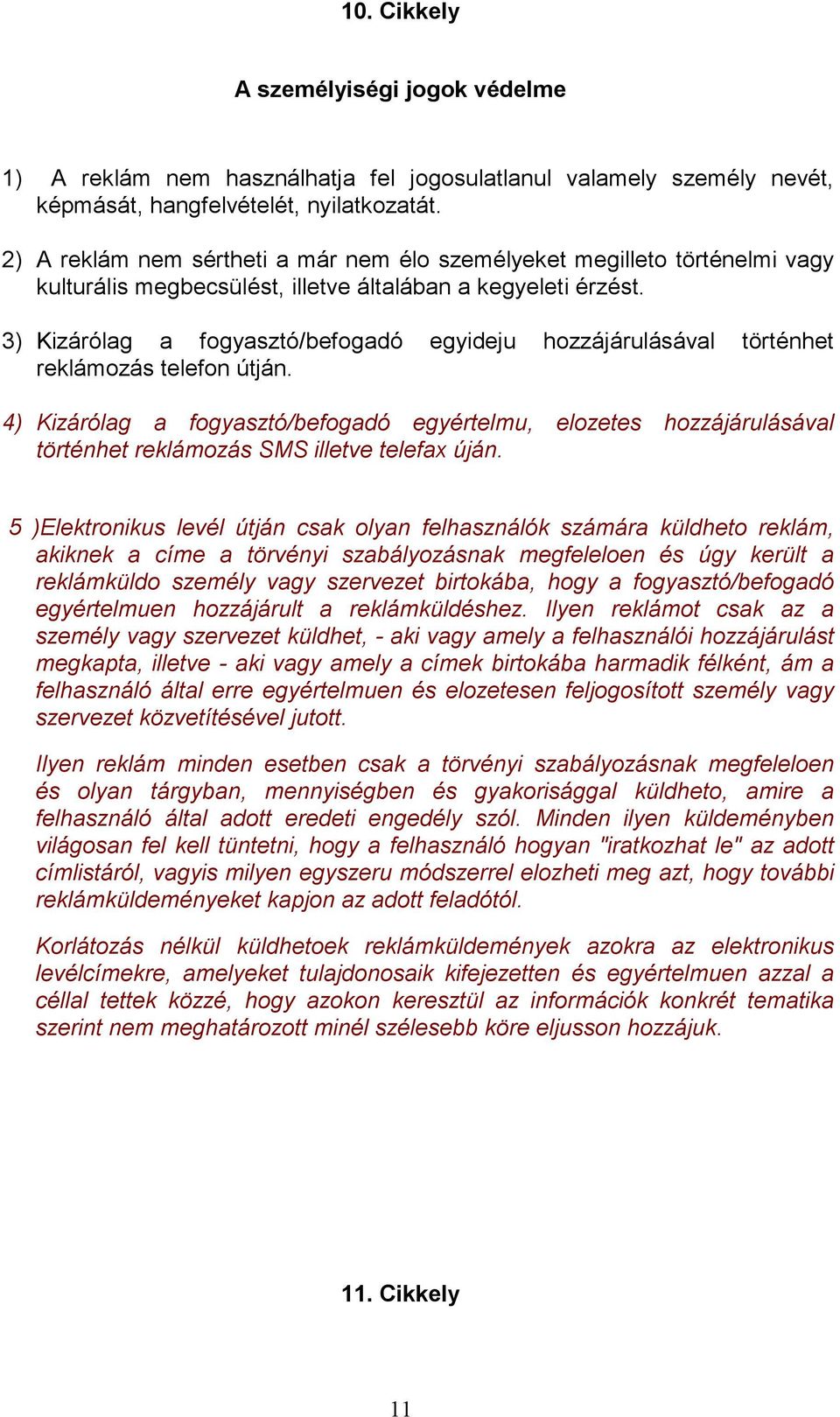 3) Kizárólag a fogyasztó/befogadó egyideju hozzájárulásával történhet reklámozás telefon útján.