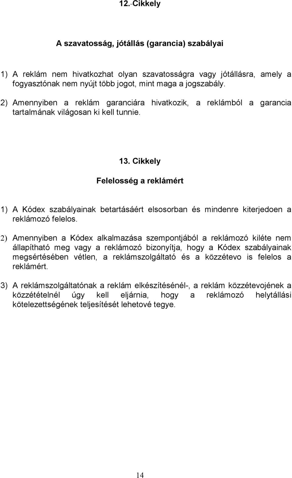 Cikkely Felelosség a reklámért 1) A Kódex szabályainak betartásáért elsosorban és mindenre kiterjedoen a reklámozó felelos.