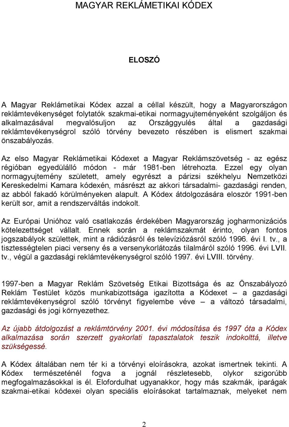 Az elso Magyar Reklámetikai Kódexet a Magyar Reklámszövetség - az egész régióban egyedülálló módon - már 1981-ben létrehozta.