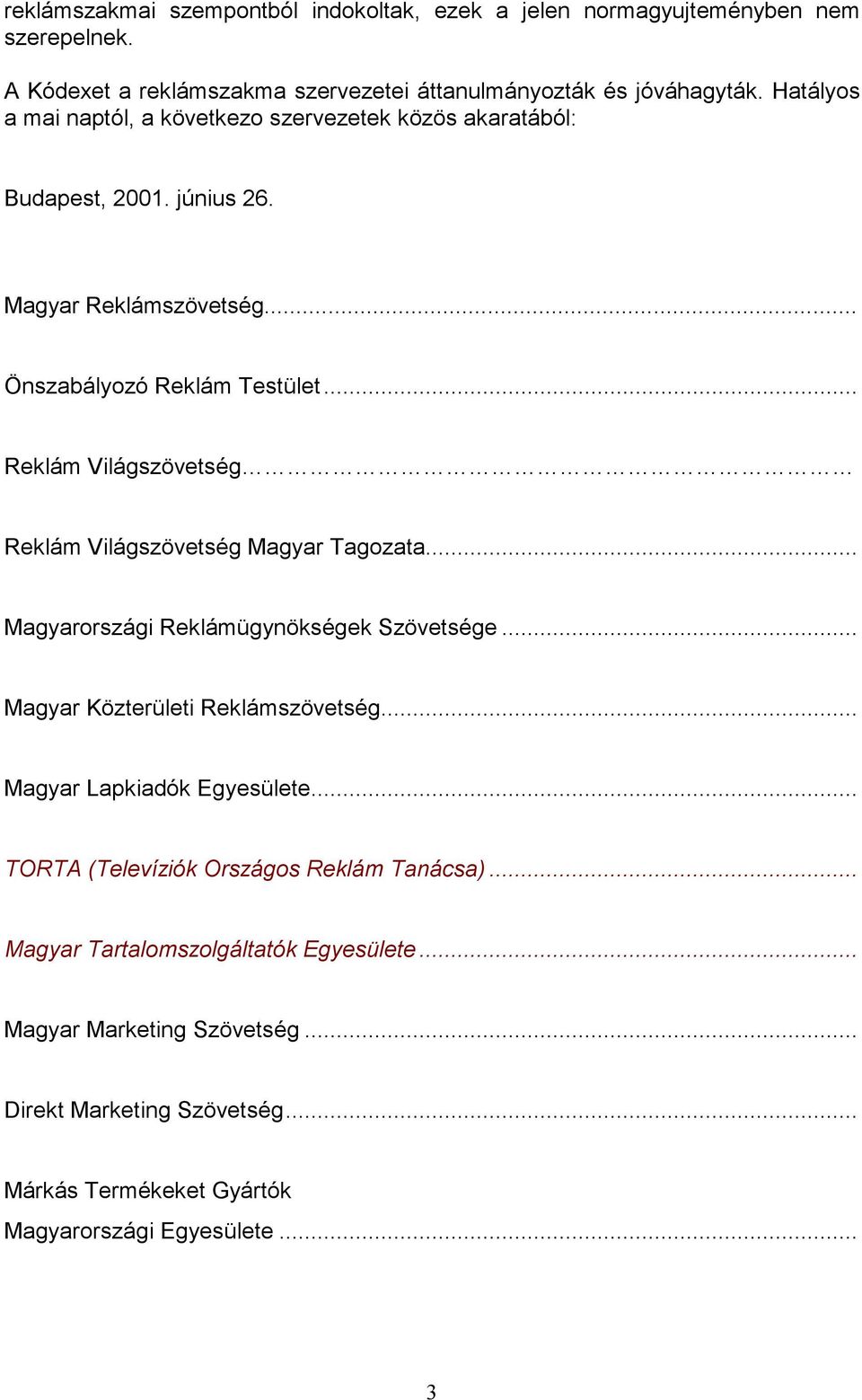 .. Reklám Világszövetség Reklám Világszövetség Magyar Tagozata... Magyarországi Reklámügynökségek Szövetsége... Magyar Közterületi Reklámszövetség.