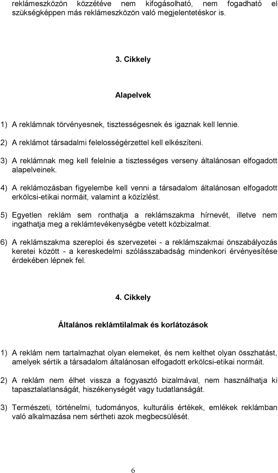 3) A reklámnak meg kell felelnie a tisztességes verseny általánosan elfogadott alapelveinek.