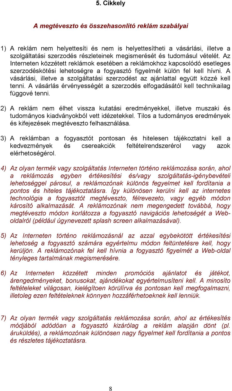 A vásárlási, illetve a szolgáltatási szerzodést az ajánlattal együtt közzé kell tenni. A vásárlás érvényességét a szerzodés elfogadásától kell technikailag függové tenni.