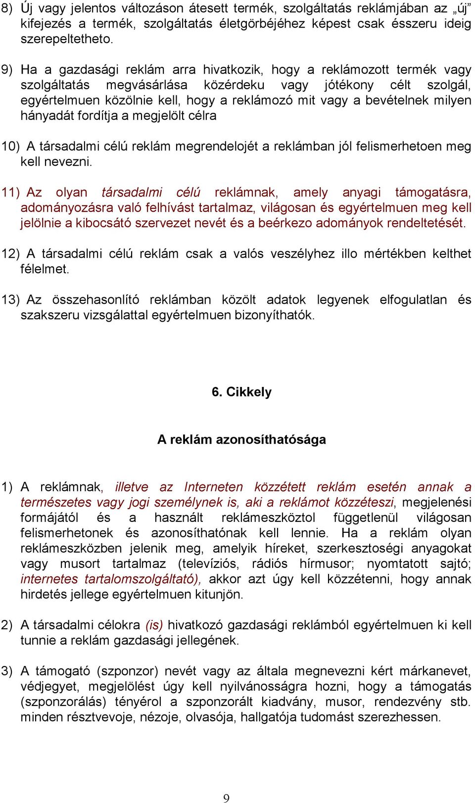 bevételnek milyen hányadát fordítja a megjelölt célra 10) A társadalmi célú reklám megrendelojét a reklámban jól felismerhetoen meg kell nevezni.