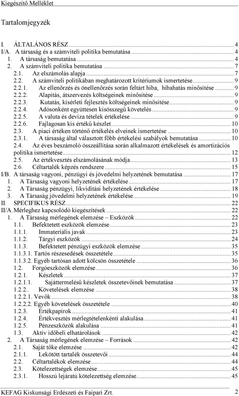 .. 9 2.2.3. Kutatás, kísérleti fejlesztés költségeinek minősítése... 9 2.2.4. Adósonként együttesen kisösszegű követelés... 9 2.2.5. A valuta és deviza tételek értékelése... 9 2.2.6.