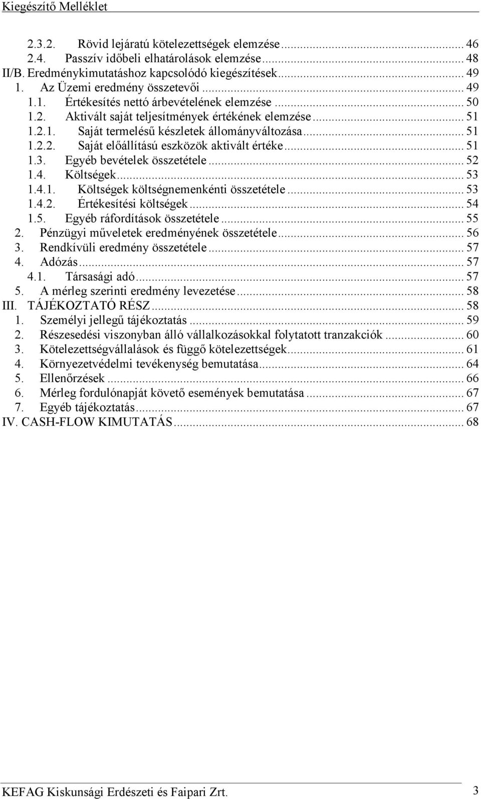 .. 51 1.2.2. Saját előállítású eszközök aktivált értéke... 51 1.3. Egyéb bevételek összetétele... 52 1.4. Költségek... 53 1.4.1. Költségek költségnemenkénti összetétele... 53 1.4.2. Értékesítési költségek.