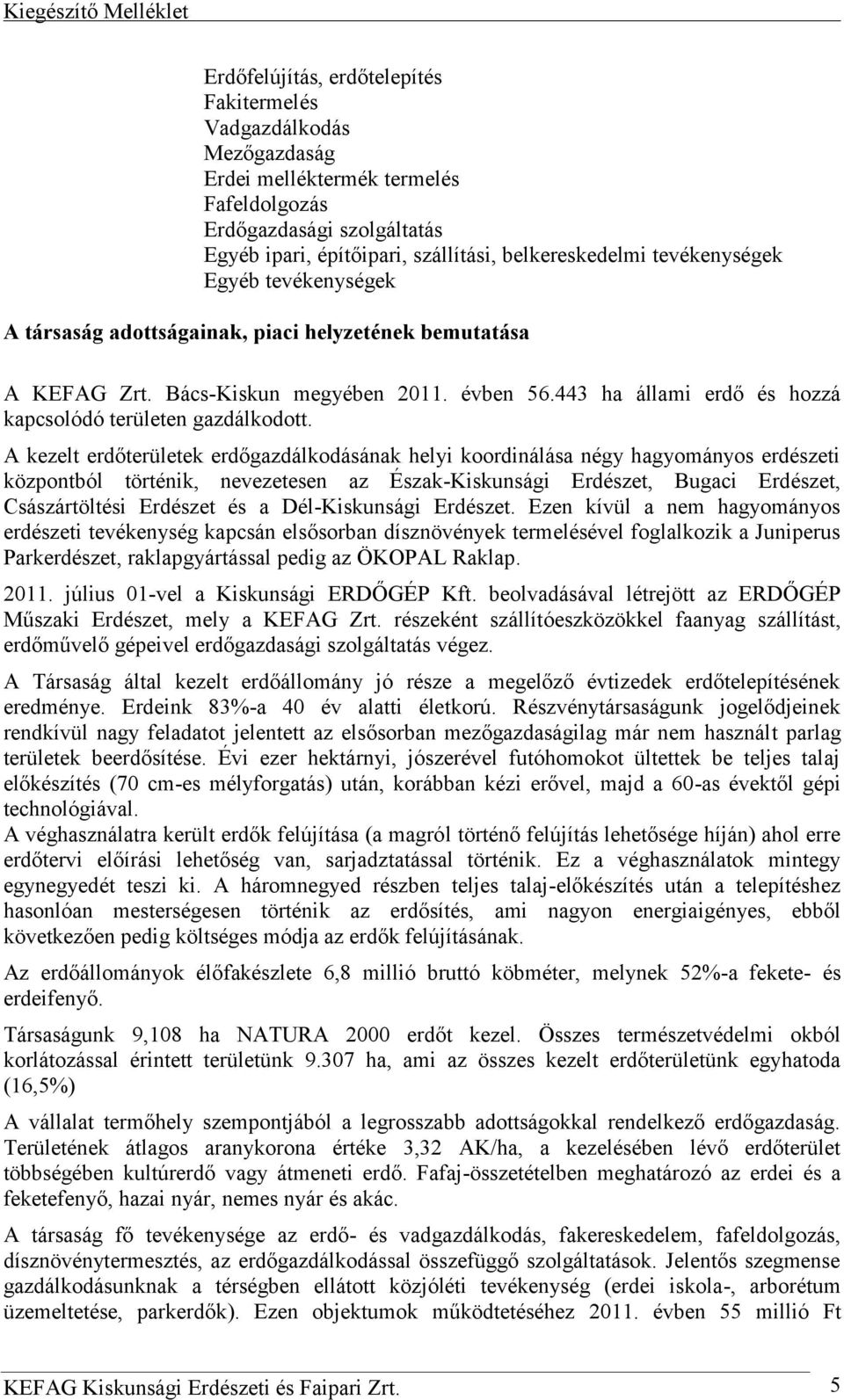 443 ha állami erdő és hozzá kapcsolódó területen gazdálkodott.