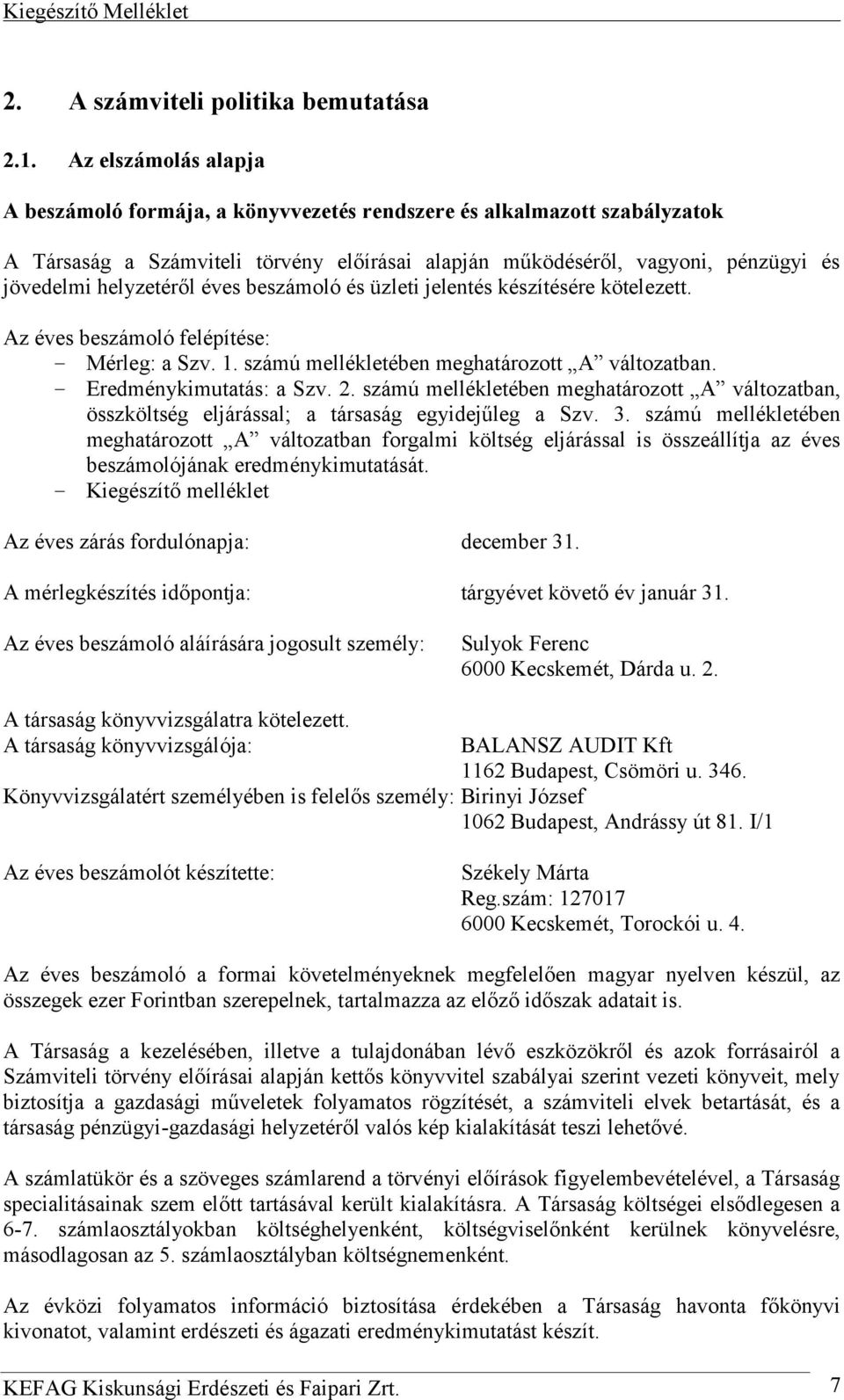 helyzetéről éves beszámoló és üzleti jelentés készítésére kötelezett. Az éves beszámoló felépítése: Mérleg: a Szv. 1. számú mellékletében meghatározott A változatban. Eredménykimutatás: a Szv. 2.