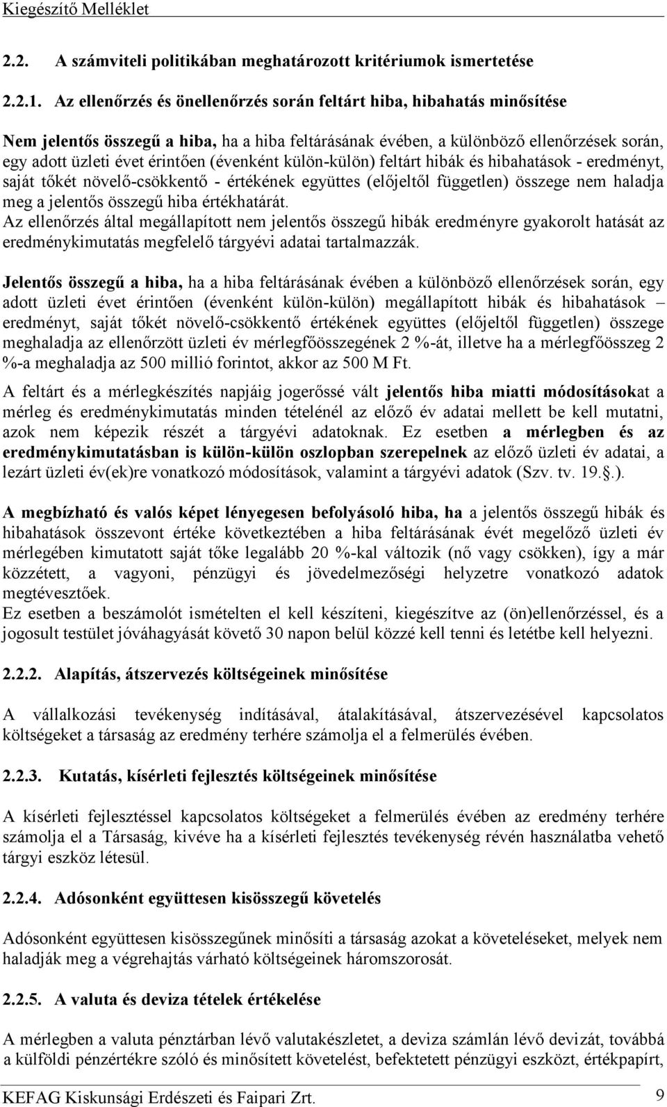 (évenként külön-külön) feltárt hibák és hibahatások - eredményt, saját tőkét növelő-csökkentő - értékének együttes (előjeltől független) összege nem haladja meg a jelentős összegű hiba értékhatárát.