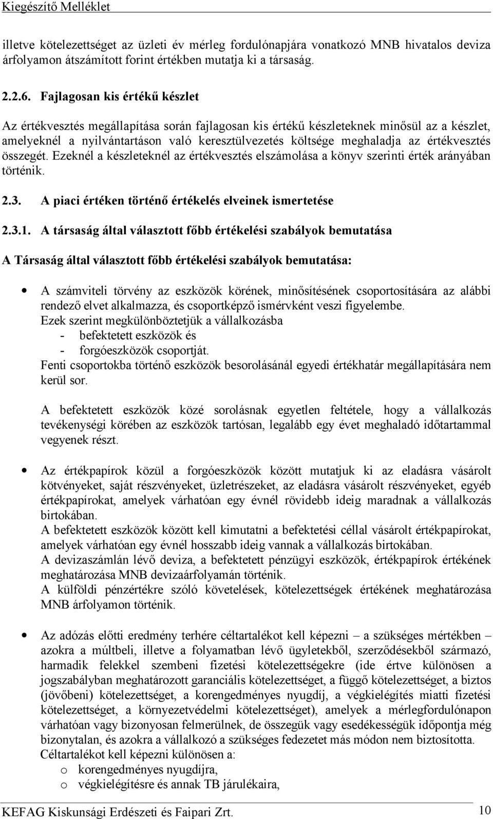 értékvesztés összegét. Ezeknél a készleteknél az értékvesztés elszámolása a könyv szerinti érték arányában történik. 2.3. A piaci értéken történő értékelés elveinek ismertetése 2.3.1.