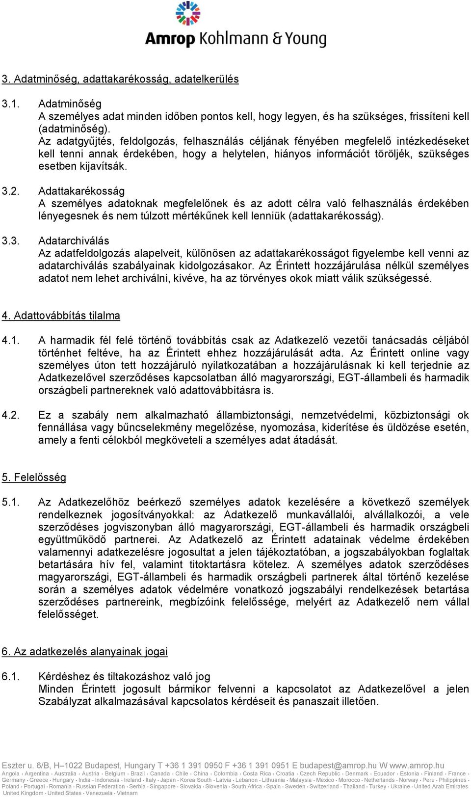 Adattakarékosság A személyes adatoknak megfelelőnek és az adott célra való felhasználás érdekében lényegesnek és nem túlzott mértékűnek kell lenniük (adattakarékosság). 3.