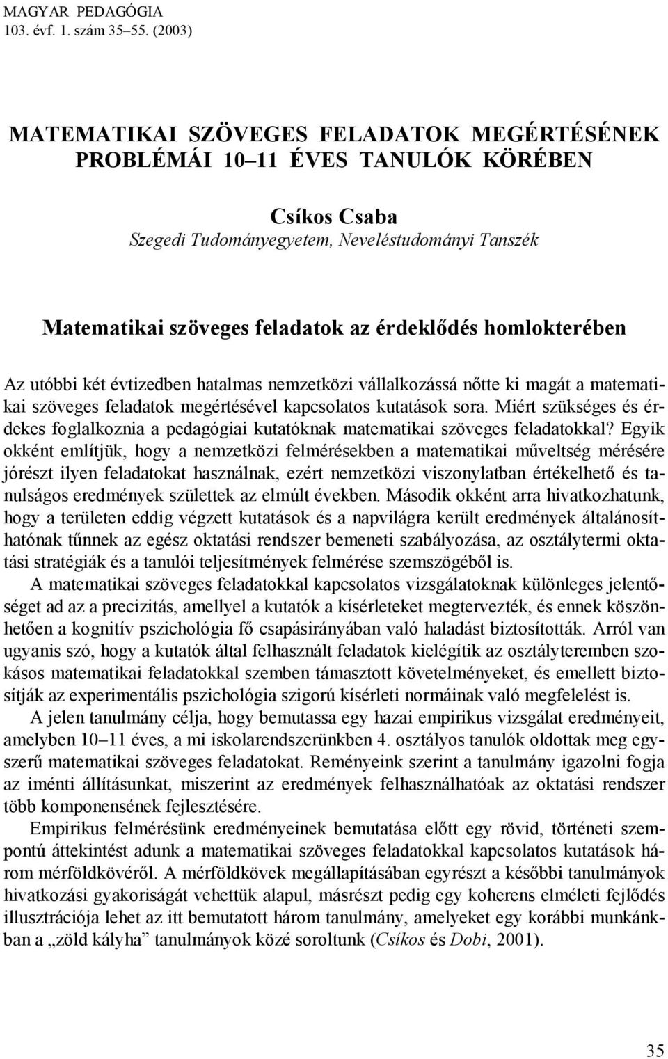homlokterében Az utóbbi két évtizedben hatalmas nemzetközi vállalkozássá nőtte ki magát a matematikai szöveges feladatok megértésével kapcsolatos kutatások sora.