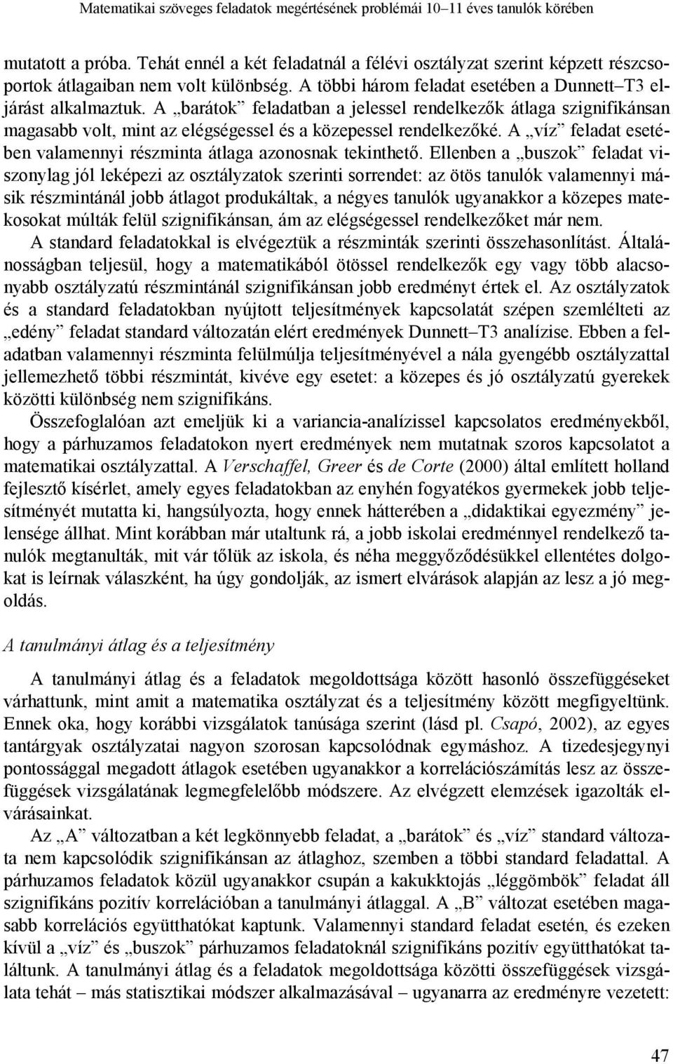 A barátok feladatban a jelessel rendelkezők átlaga szignifikánsan magasabb volt, mint az elégségessel és a közepessel rendelkezőké.