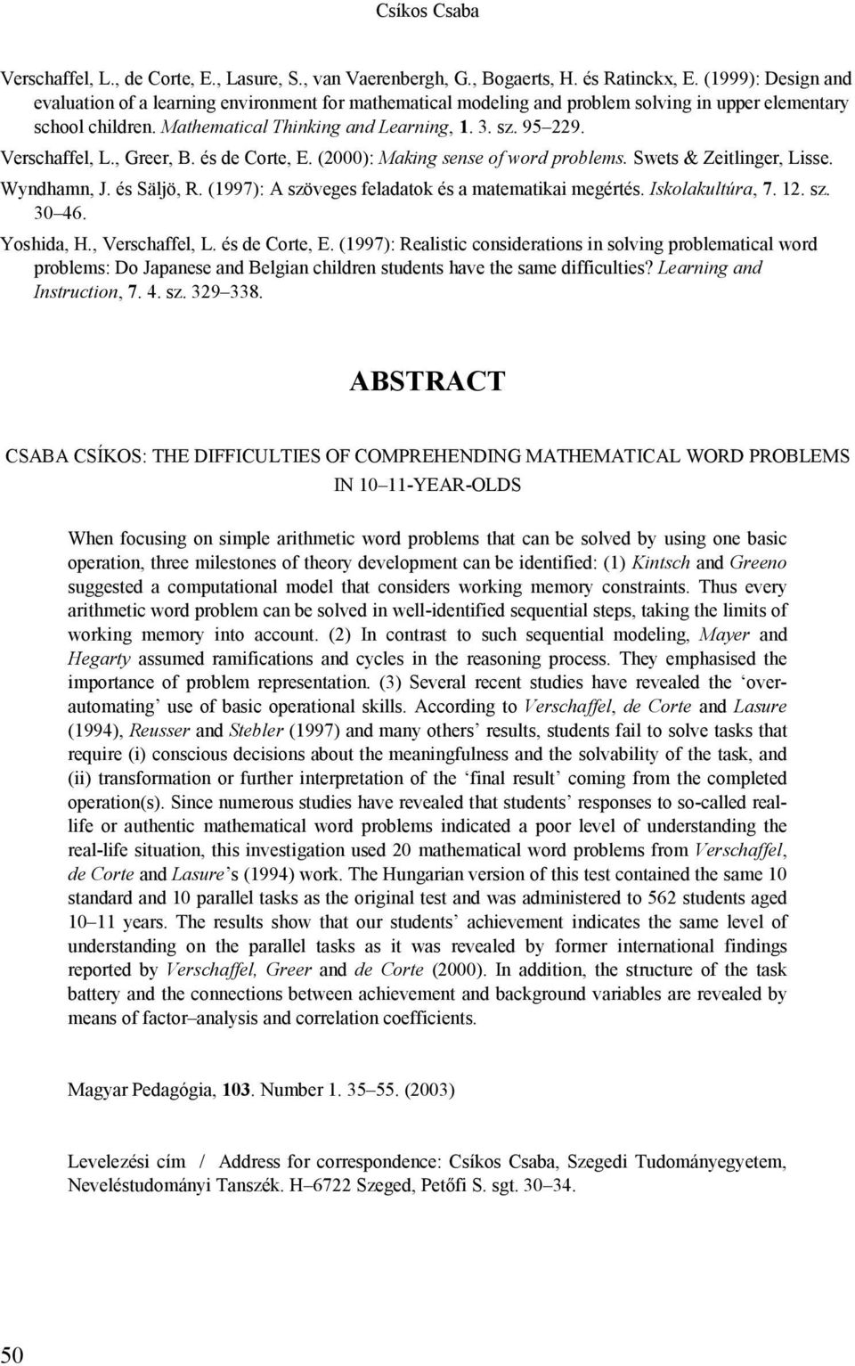 Verschaffel, L., Greer, B. és de Corte, E. (2000): Making sense of word problems. Swets & Zeitlinger, Lisse. Wyndhamn, J. és Säljö, R. (1997): A szöveges feladatok és a matematikai megértés.