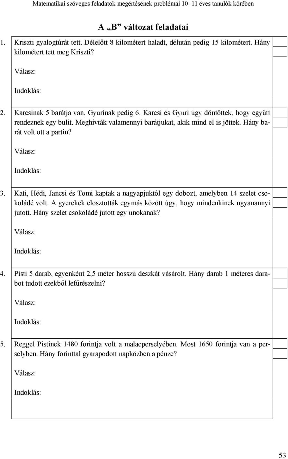 Hány barát volt ott a partin? 3. Kati, Hédi, Jancsi és Tomi kaptak a nagyapjuktól egy dobozt, amelyben 14 szelet csokoládé volt.