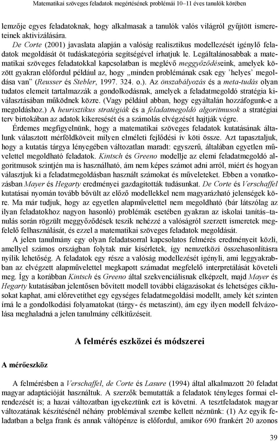 Legáltalánosabbak a matematikai szöveges feladatokkal kapcsolatban is meglévő meggyőződéseink, amelyek között gyakran előfordul például az, hogy minden problémának csak egy helyes megoldása van