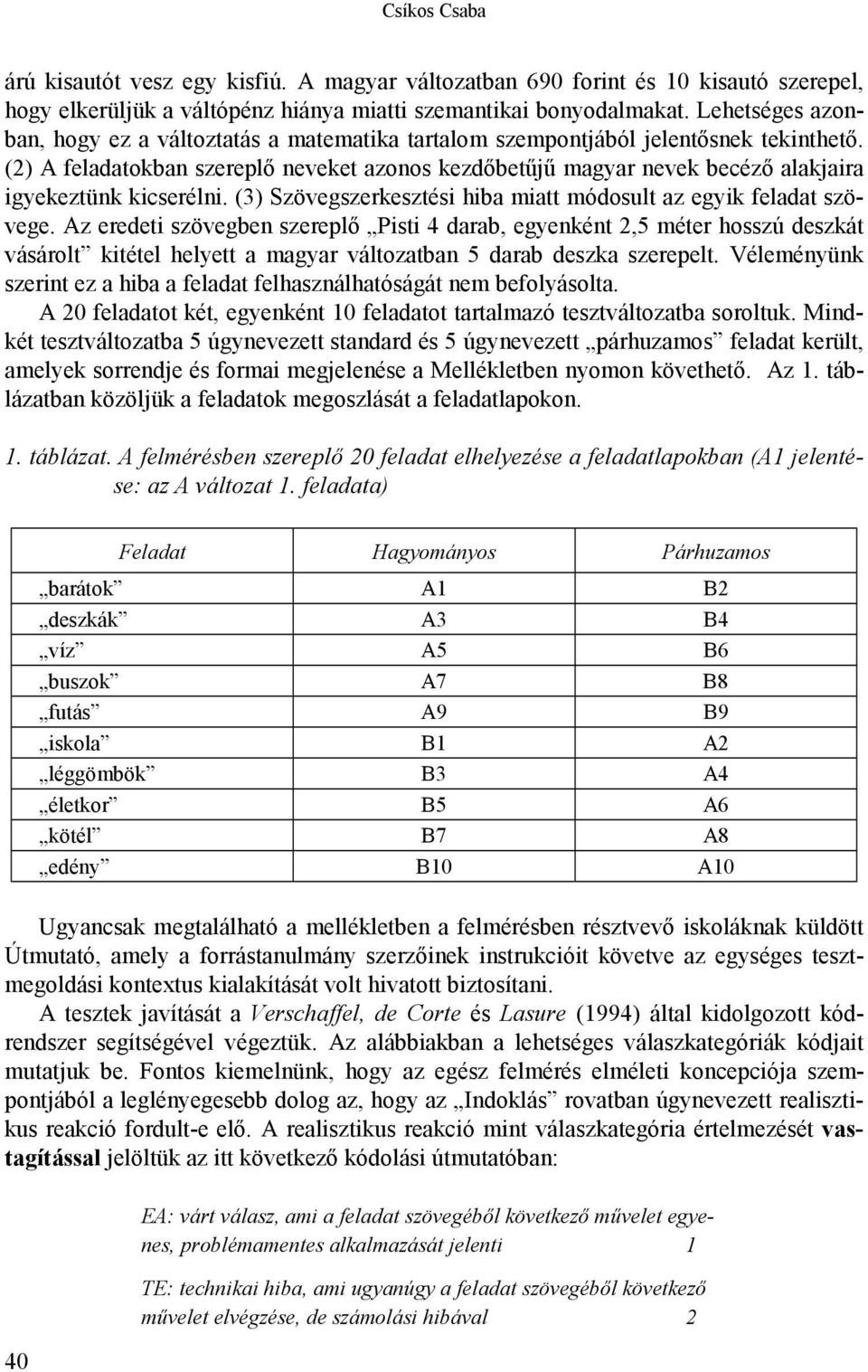 (2) A feladatokban szereplő neveket azonos kezdőbetűjű magyar nevek becéző alakjaira igyekeztünk kicserélni. (3) Szövegszerkesztési hiba miatt módosult az egyik feladat szövege.