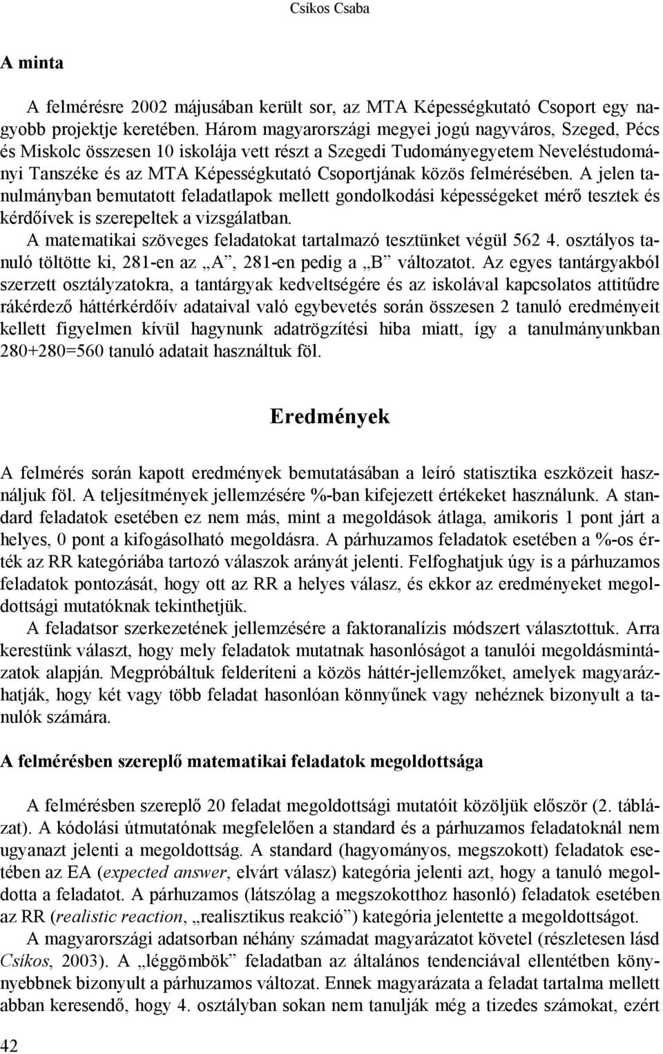 felmérésében. A jelen tanulmányban bemutatott feladatlapok mellett gondolkodási képességeket mérő tesztek és kérdőívek is szerepeltek a vizsgálatban.
