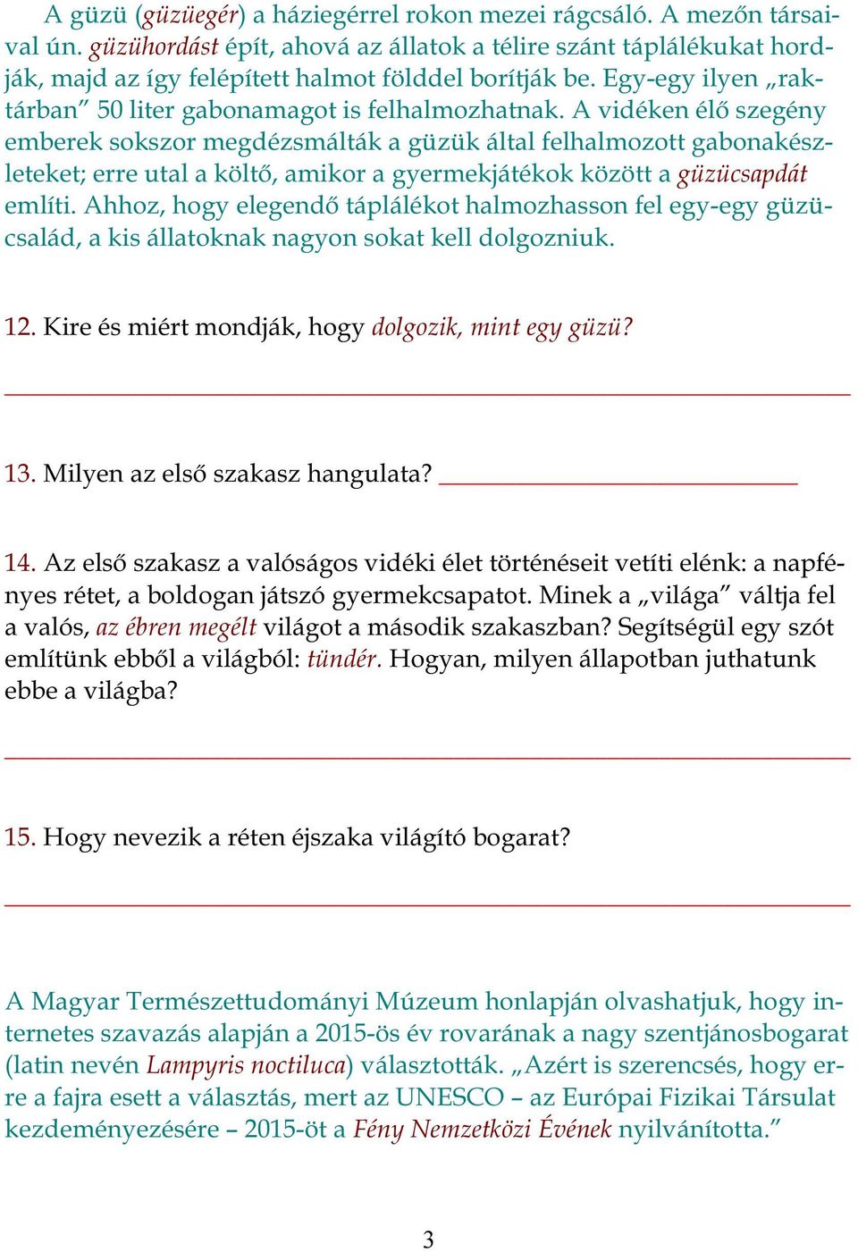 A vidéken élő szegény emberek sokszor megdézsmálták a güzük által felhalmozott gabonakészleteket; erre utal a költő, amikor a gyermekjátékok között a güzücsapdát említi.