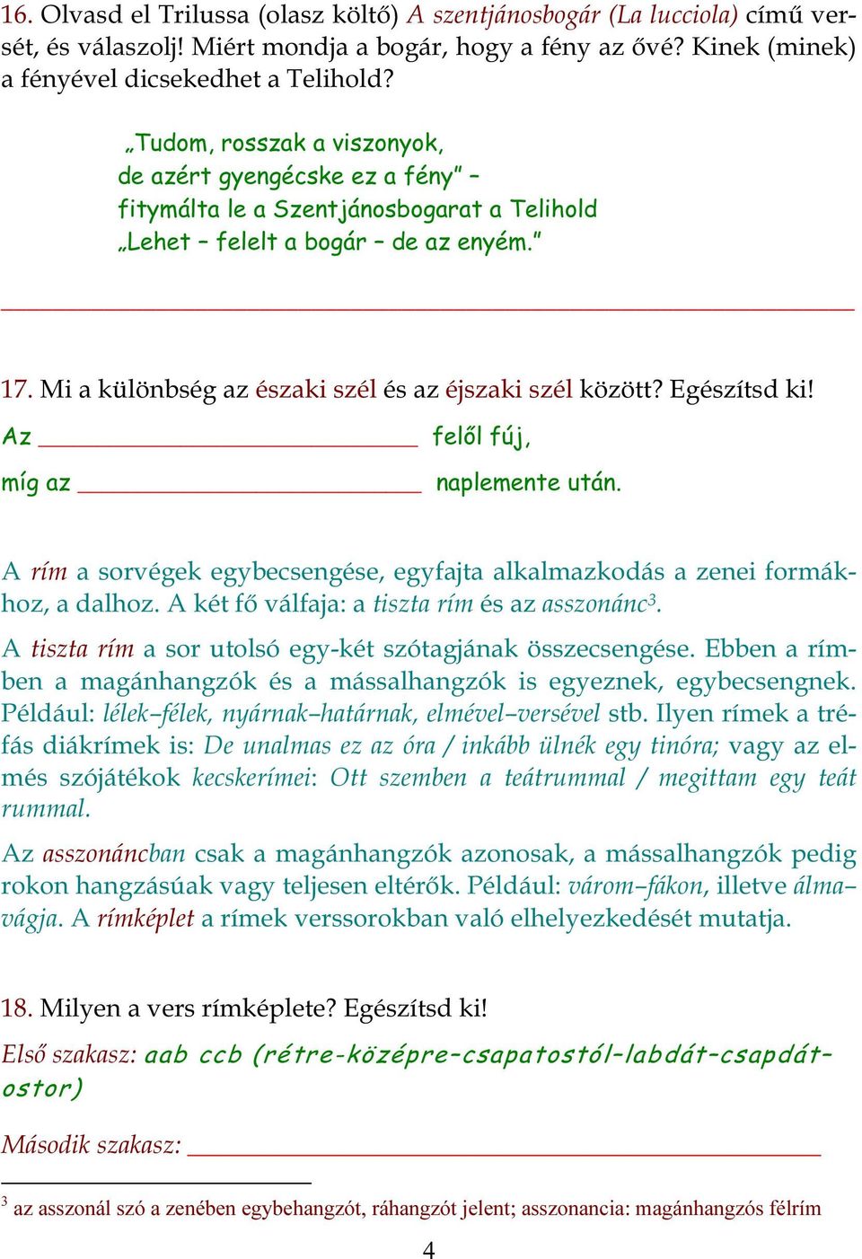 Egészítsd ki! Az felől fúj, míg az naplemente után. A rím a sorvégek egybecsengése, egyfajta alkalmazkodás a zenei formákhoz, a dalhoz. A két fő válfaja: a tiszta rím és az asszonánc 3.