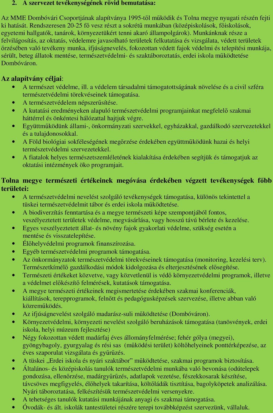 Munkánknak része a felvilágosítás, az oktatás, védelemre javasolható területek felkutatása és vizsgálata, védett területek őrzésében való tevékeny munka, ifjúságnevelés, fokozottan védett fajok