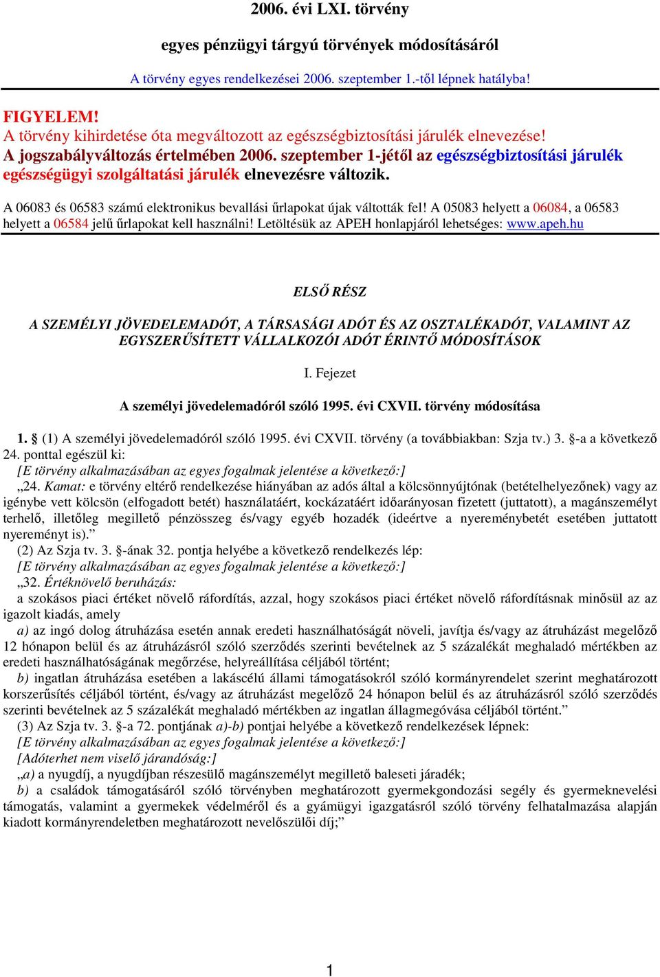 szeptember 1-jétıl az egészségbiztosítási járulék egészségügyi szolgáltatási járulék elnevezésre változik. A 06083 és 06583 számú elektronikus bevallási őrlapokat újak váltották fel!