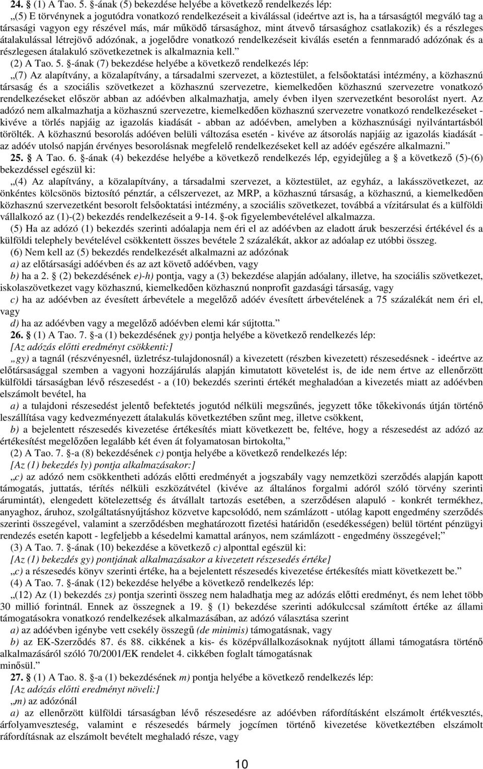 részével más, már mőködı társasághoz, mint átvevı társasághoz csatlakozik) és a részleges átalakulással létrejövı adózónak, a jogelıdre vonatkozó rendelkezéseit kiválás esetén a fennmaradó adózónak