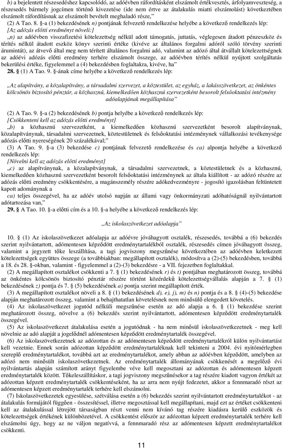 -a (1) bekezdésének n) pontjának felvezetı rendelkezése helyébe a következı rendelkezés lép: [Az adózás elıtti eredményt növeli:] n) az adóévben visszafizetési kötelezettség nélkül adott támogatás,