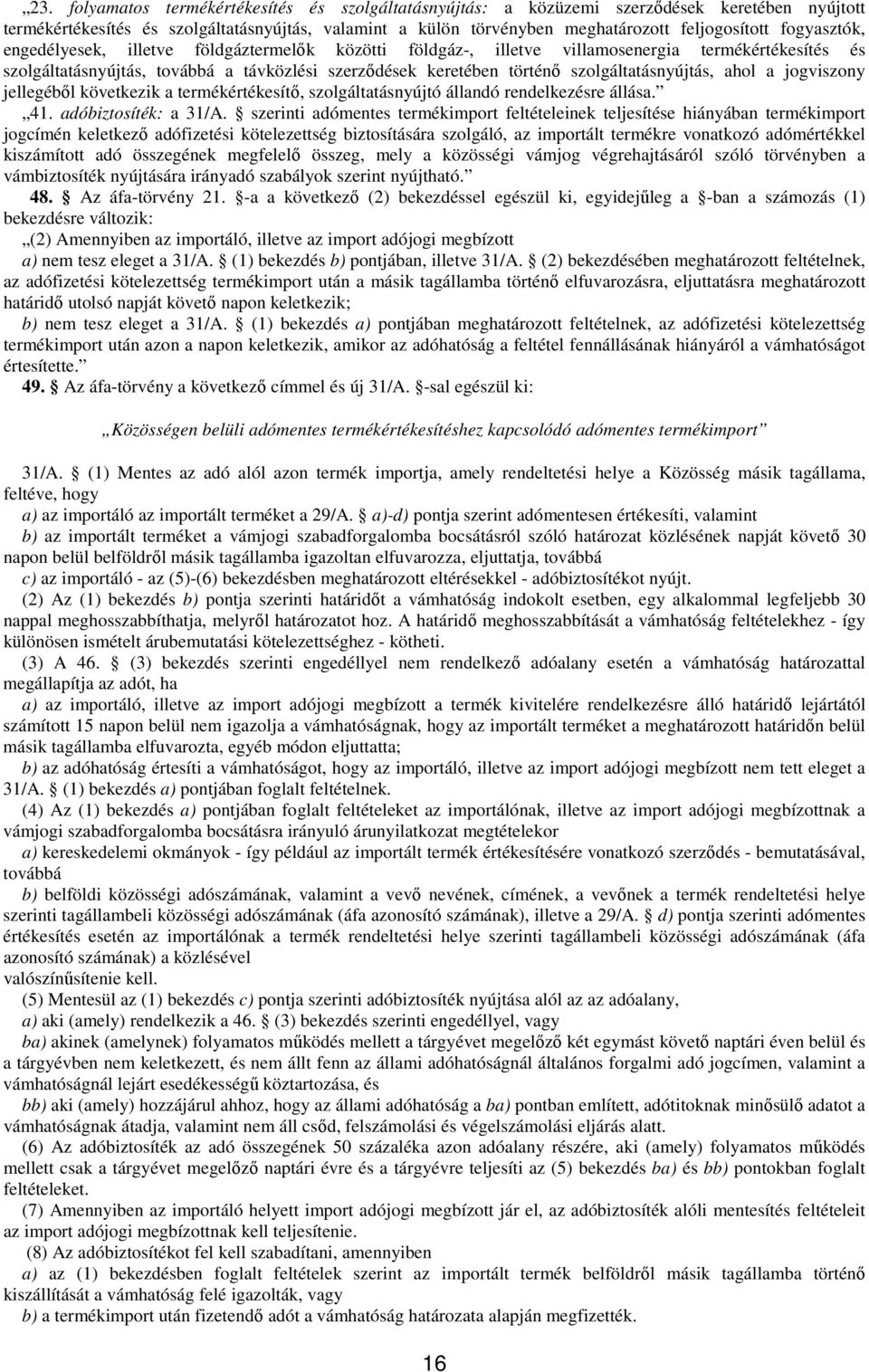 szolgáltatásnyújtás, ahol a jogviszony jellegébıl következik a termékértékesítı, szolgáltatásnyújtó állandó rendelkezésre állása. 41. adóbiztosíték: a 31/A.