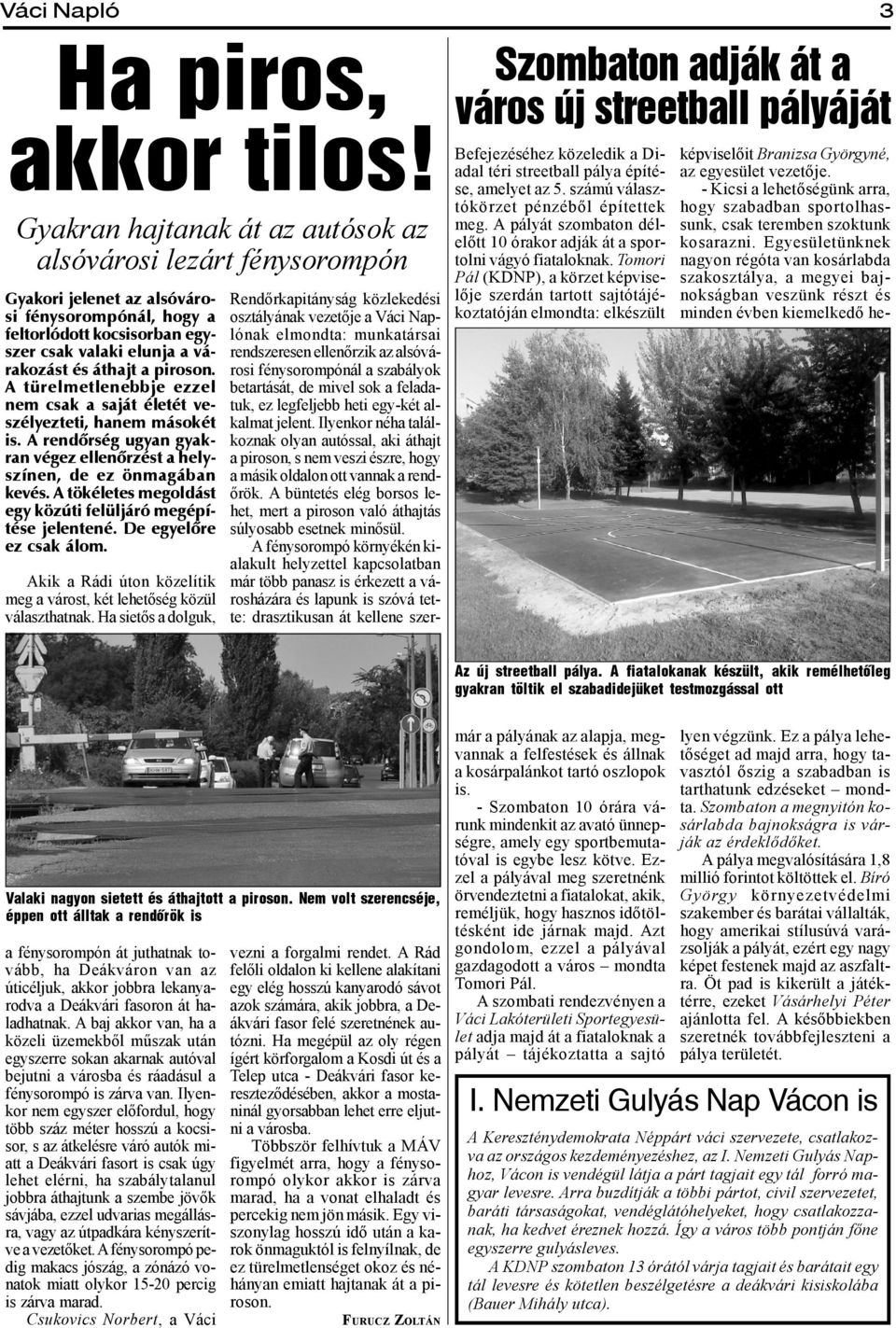 Tomori Pál (KDNP), a körzet képviserendőrkapitányság közlekedési lője szerdán tartott sajtótájéosztályának vezetője a Váci Nap- koztatóján elmondta: elkészült lónak elmondta: munkatársai rendszeresen