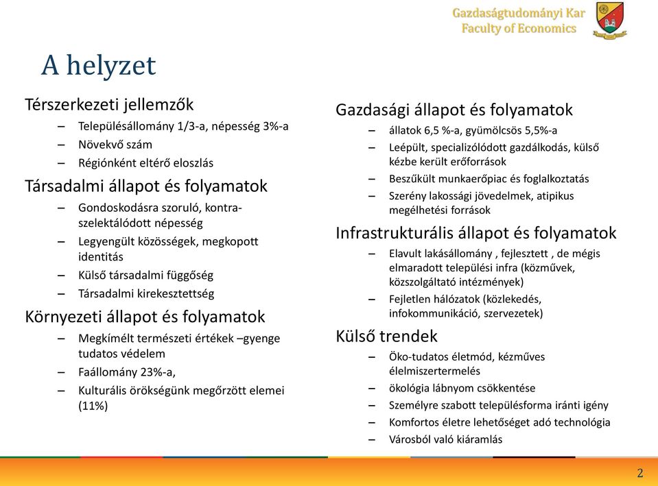 Kulturális örökségünk megőrzött elemei (11%) Gazdasági állapot és folyamatok állatok 6,5 %-a, gyümölcsös 5,5%-a Leépült, specializólódott gazdálkodás, külső kézbe került erőforrások Beszűkült