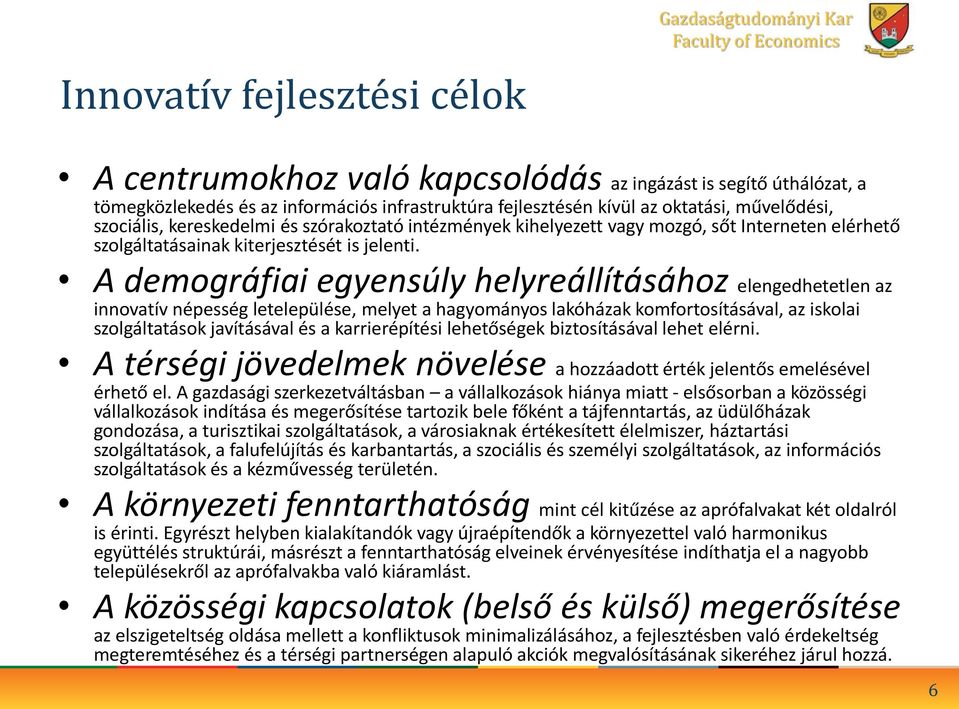 A demográfiai egyensúly helyreállításához elengedhetetlen az innovatív népesség letelepülése, melyet a hagyományos lakóházak komfortosításával, az iskolai szolgáltatások javításával és a