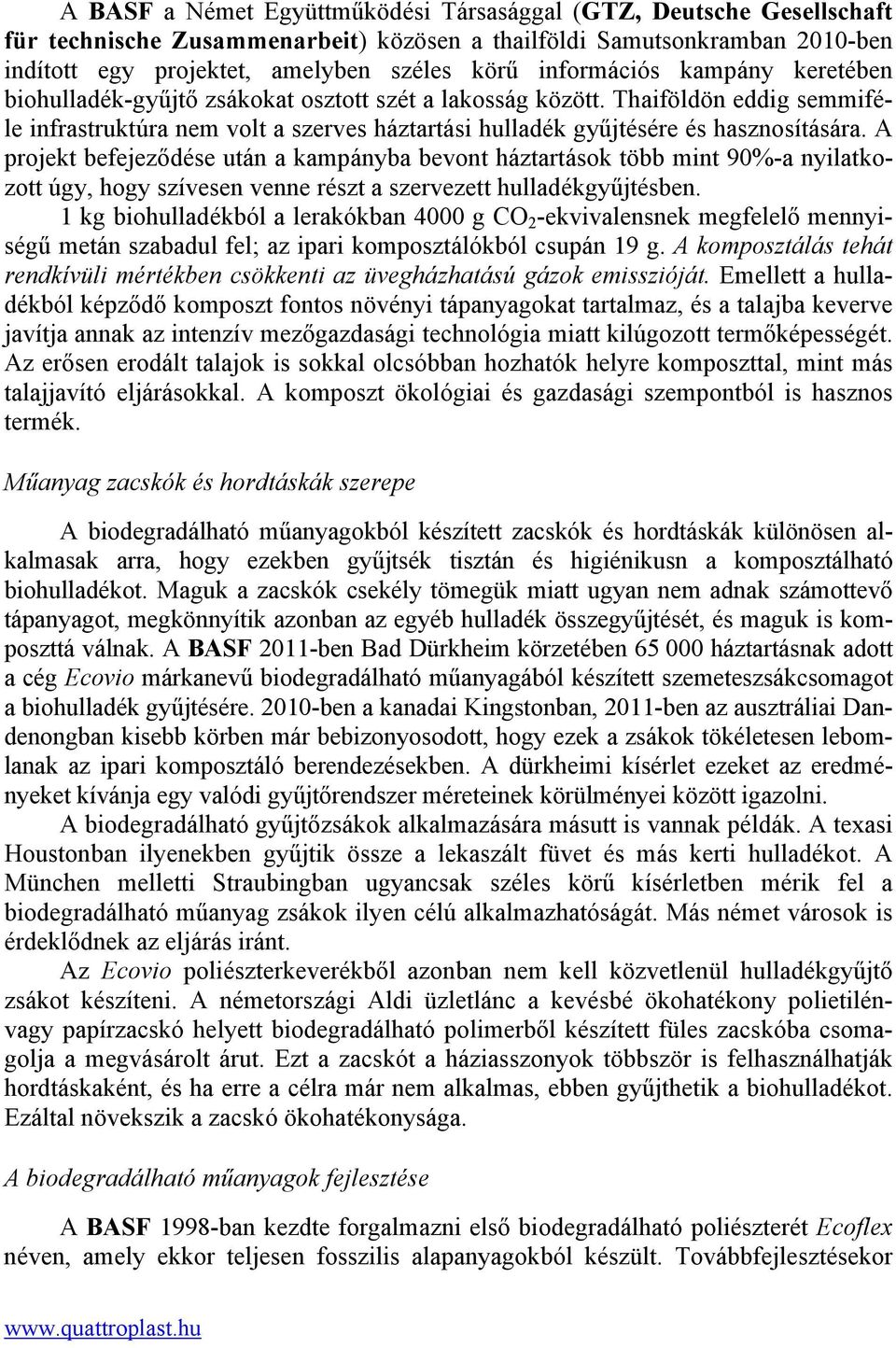 A projekt befejeződése után a kampányba bevont háztartások több mint 90%-a nyilatkozott úgy, hogy szívesen venne részt a szervezett hulladékgyűjtésben.