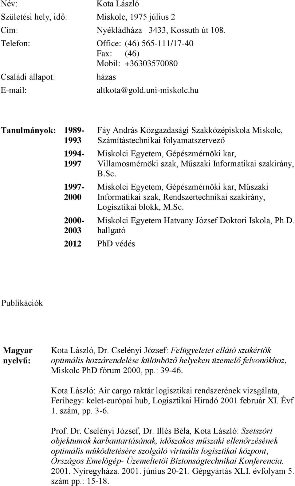 hu Tanulmányok: 1989-1993 1994-1997 1997-2000 2000-2003 Fáy András Közgazdasági Szakközépiskola Miskolc, Számítástechnikai folyamatszervező Miskolci Egyetem, Gépészmérnöki kar, Villamosmérnöki szak,