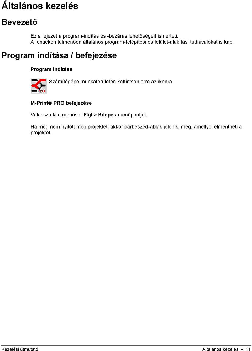 Program indítása / befejezése Program indítása Számítógépe munkaterületén kattintson erre az ikonra.