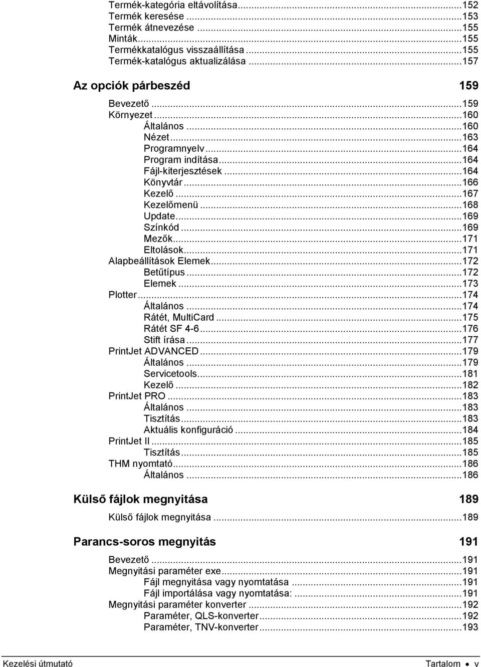 .. 167 Kezelőmenü... 168 Update... 169 Színkód... 169 Mezők... 171 Eltolások... 171 Alapbeállítások Elemek... 172 Betűtípus... 172 Elemek... 173 Plotter... 174 Általános... 174 Rátét, MultiCard.
