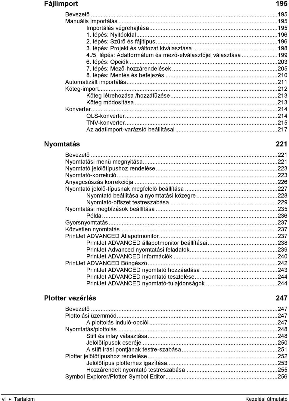 .. 211 Köteg-import... 212 Köteg létrehozása /hozzáfűzése... 213 Köteg módosítása... 213 Konverter... 214 QLS-konverter... 214 TNV-konverter... 215 Az adatimport-varázsló beállításai.
