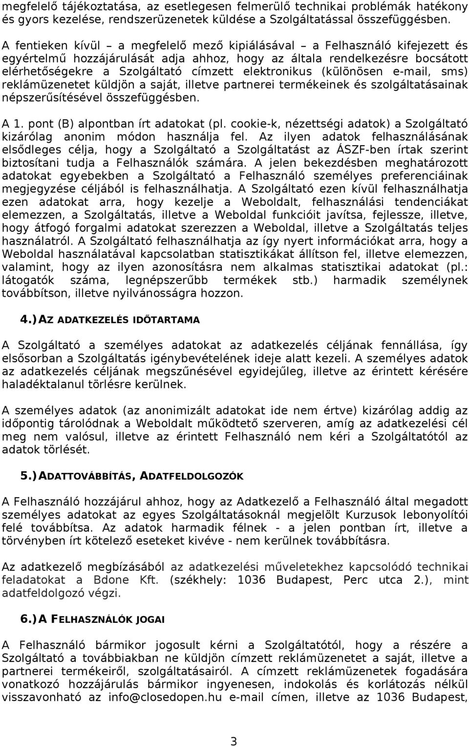 elektronikus (különösen e-mail, sms) reklámüzenetet küldjön a saját, illetve partnerei termékeinek és szolgáltatásainak népszerűsítésével összefüggésben. A 1. pont (B) alpontban írt adatokat (pl.