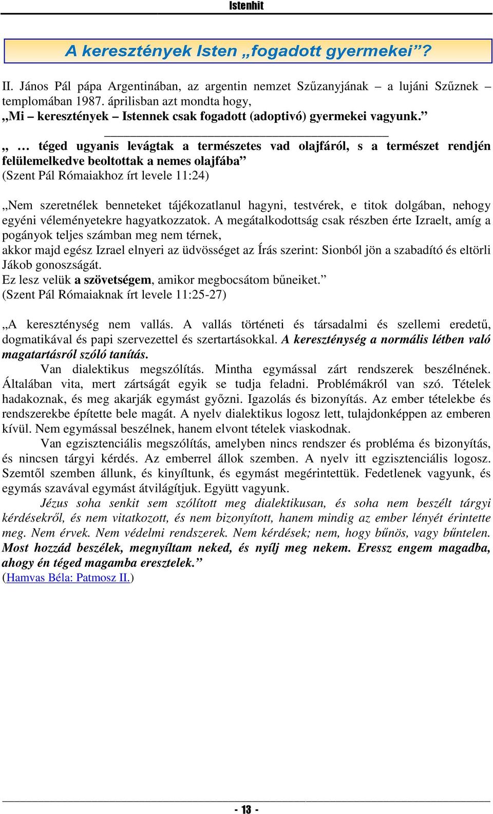 hagyni, testvérek, e titok dolgában, nehogy egyéni véleményetekre hagyatkozzatok.