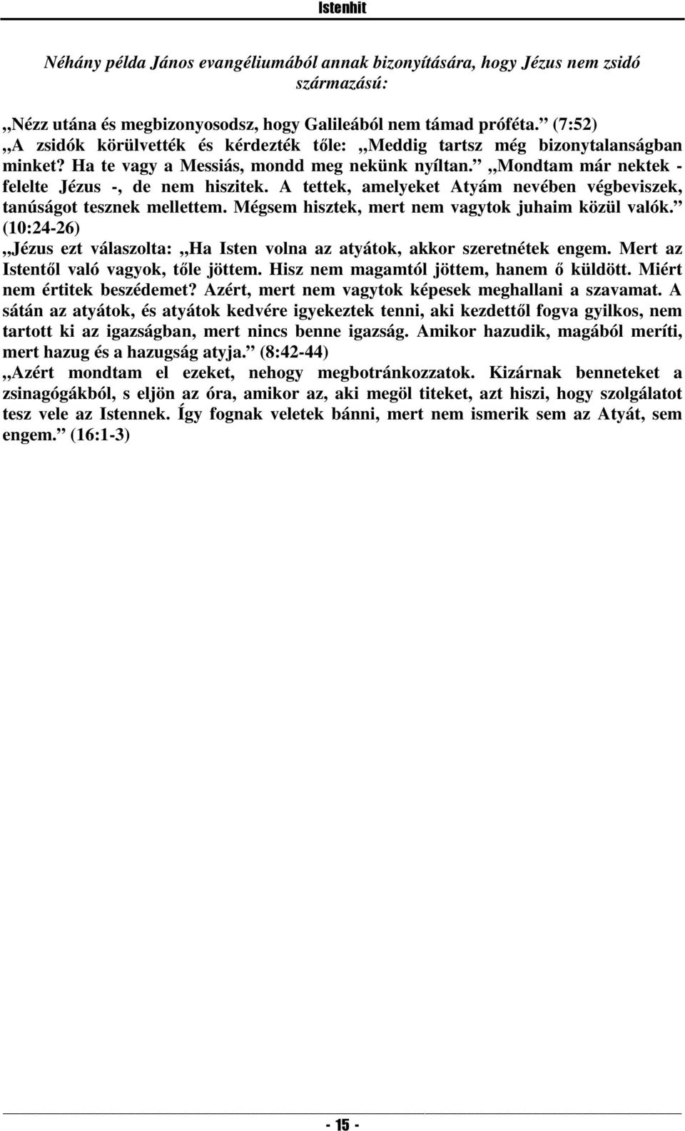 A tettek, amelyeket Atyám nevében végbeviszek, tanúságot tesznek mellettem. Mégsem hisztek, mert nem vagytok juhaim közül valók.