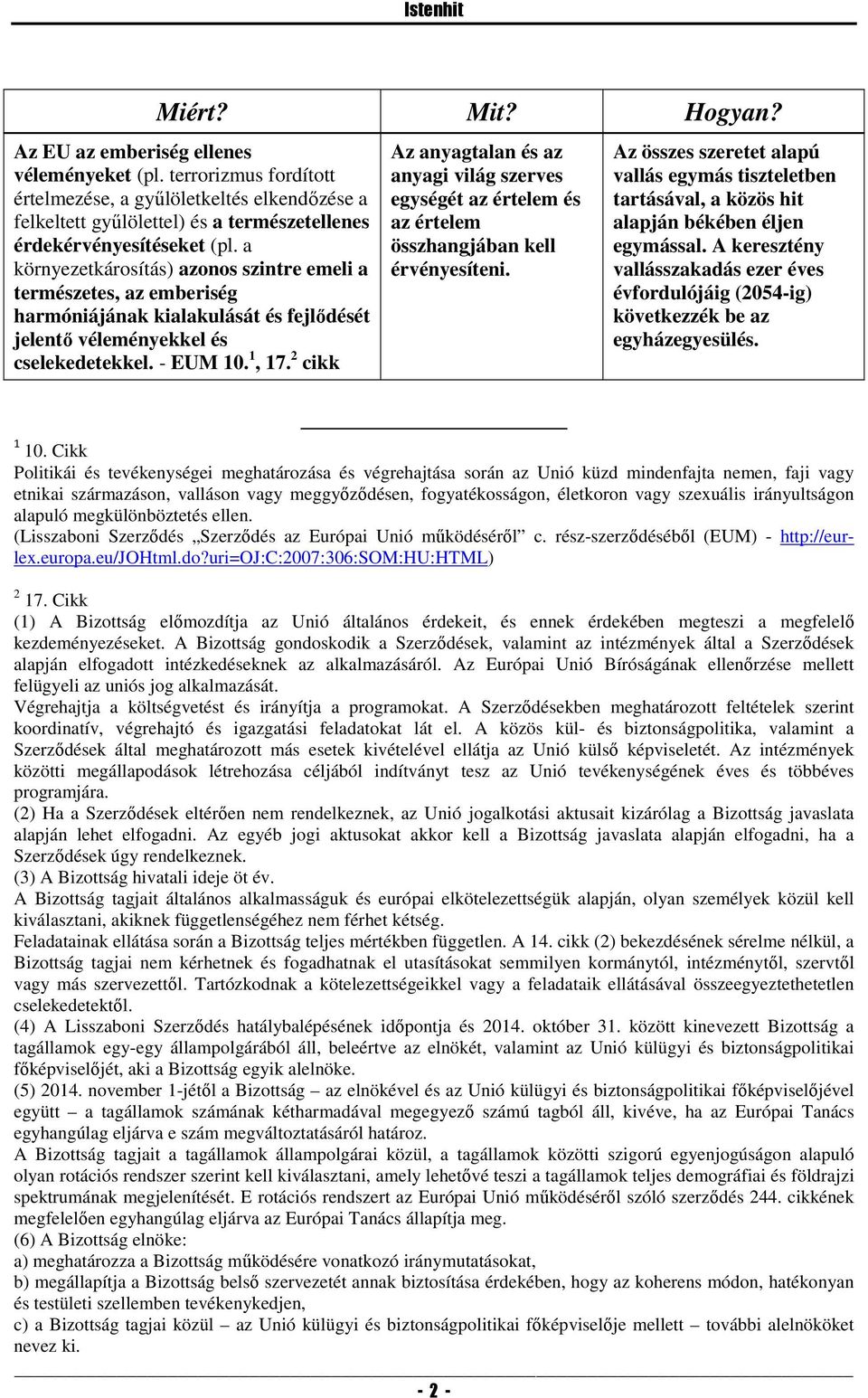 a környezetkárosítás) azonos szintre emeli a természetes, az emberiség harmóniájának kialakulását és fejlődését jelentő véleményekkel és cselekedetekkel. - EUM 10. 1, 17.