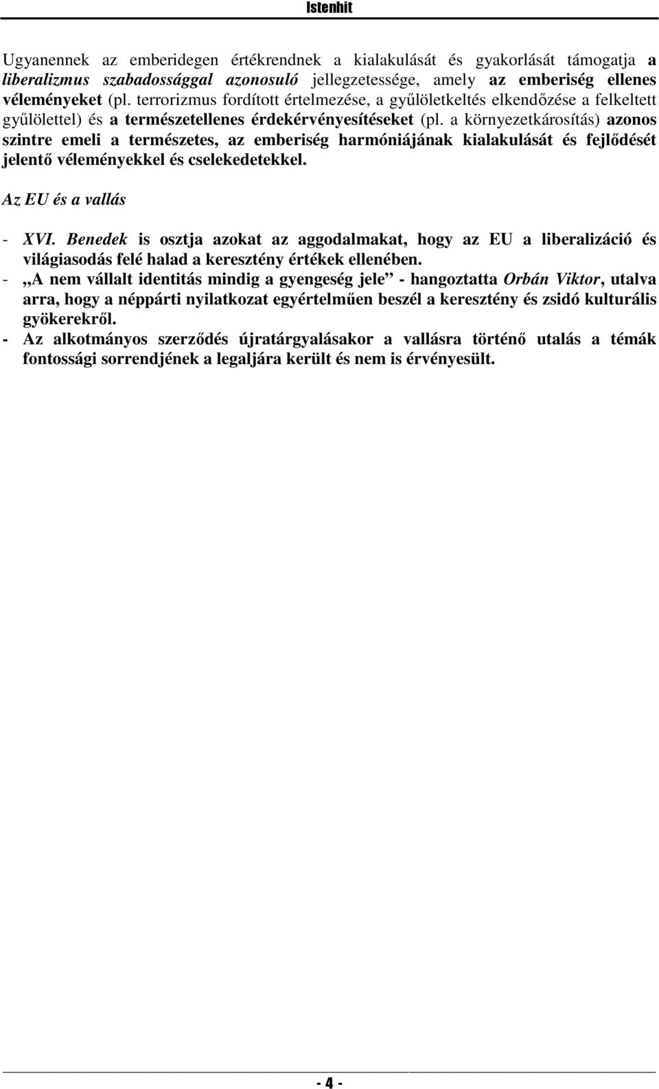 a környezetkárosítás) azonos szintre emeli a természetes, az emberiség harmóniájának kialakulását és fejlődését jelentő véleményekkel és cselekedetekkel. Az EU és a vallás - XVI.